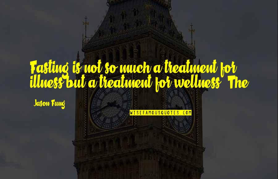 Fasting Quotes By Jason Fung: Fasting is not so much a treatment for