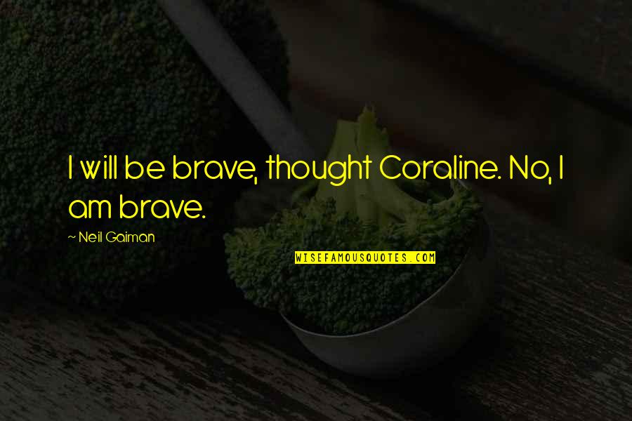 Fasting Quotes Quotes By Neil Gaiman: I will be brave, thought Coraline. No, I