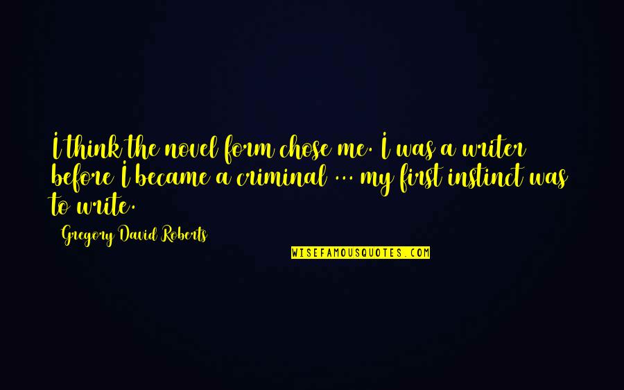 Fastingsecret Quotes By Gregory David Roberts: I think the novel form chose me. I Fastingsecret Quotes By Gregory David Roberts: I think the novel form chose me. I