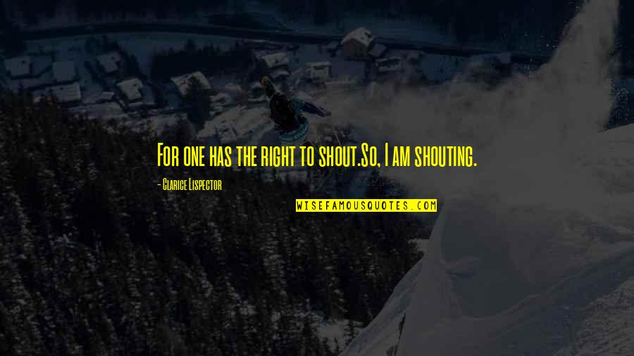Fastjack Gooseneck Quotes By Clarice Lispector: For one has the right to shout.So, I Fastjack Gooseneck Quotes By Clarice Lispector: For one has the right to shout.So, I