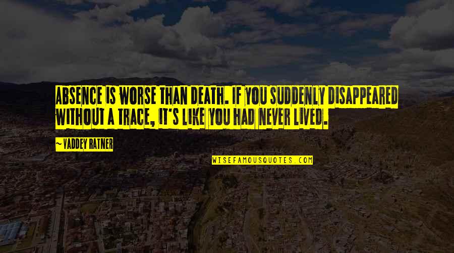 Fastlane Show Quotes By Vaddey Ratner: Absence is worse than death. If you suddenly