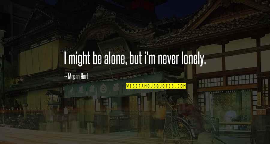 Fastline Trucks Quotes By Megan Hart: I might be alone, but i'm never lonely. Fastline Trucks Quotes By Megan Hart: I might be alone, but i'm never lonely.