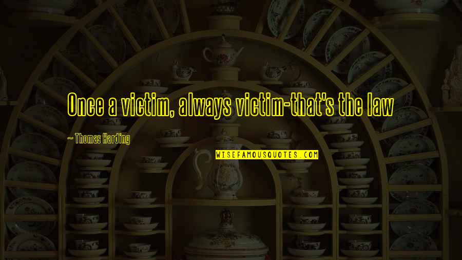 Fastline Trucks Quotes By Thomas Harding: Once a victim, always victim-that's the law Fastline Trucks Quotes By Thomas Harding: Once a victim, always victim-that's the law