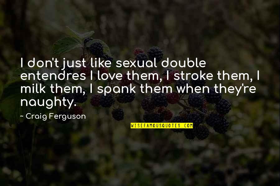 Fastly Ipo Quotes By Craig Ferguson: I don't just like sexual double entendres I Fastly Ipo Quotes By Craig Ferguson: I don't just like sexual double entendres I