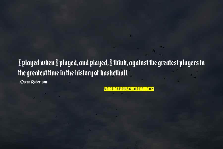 Fastpitch Mom Quotes By Oscar Robertson: I played when I played, and played, I