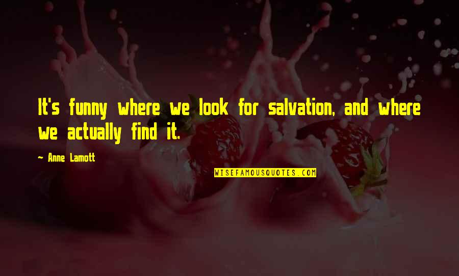 Fastpitch Motivational Quotes By Anne Lamott: It's funny where we look for salvation, and