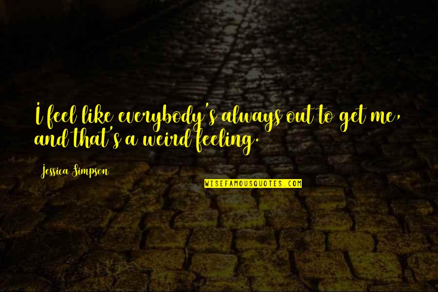 Fastpitch Motivational Quotes By Jessica Simpson: I feel like everybody's always out to get