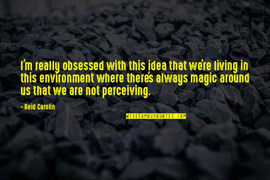 Fastpitch Pitchers Quotes By Reid Carolin: I'm really obsessed with this idea that we're Fastpitch Pitchers Quotes By Reid Carolin: I'm really obsessed with this idea that we're