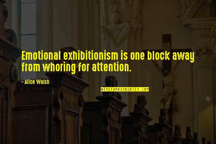 Fastpitch Quotes By Alice Walsh: Emotional exhibitionism is one block away from whoring