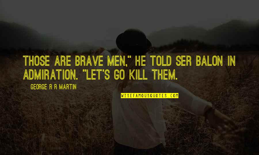 Fastpitch Quotes By George R R Martin: Those are brave men," he told Ser Balon