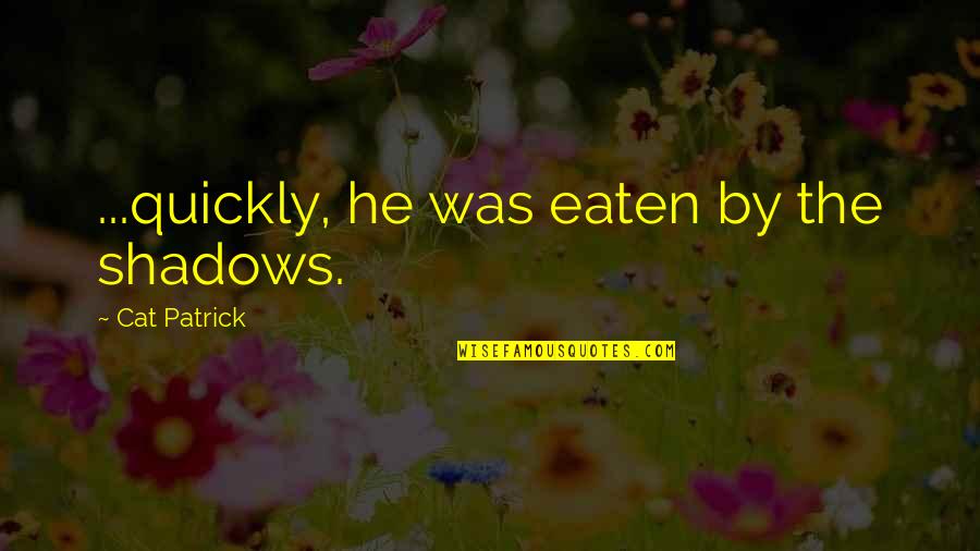 Fastshare Quotes By Cat Patrick: ...quickly, he was eaten by the shadows. Fastshare Quotes By Cat Patrick: ...quickly, he was eaten by the shadows.