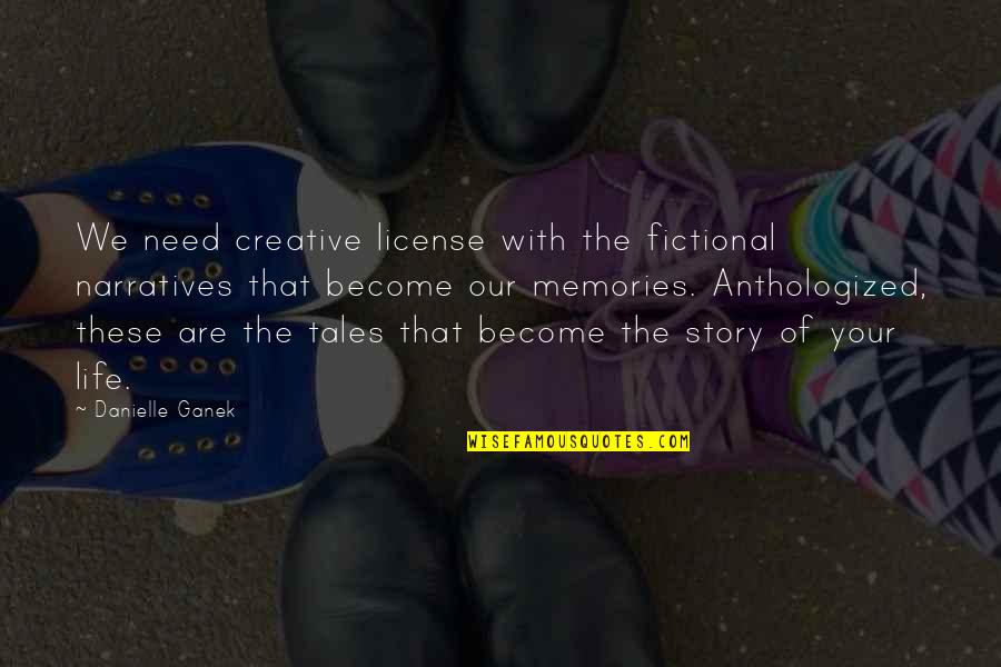 Fastshare Quotes By Danielle Ganek: We need creative license with the fictional narratives Fastshare Quotes By Danielle Ganek: We need creative license with the fictional narratives