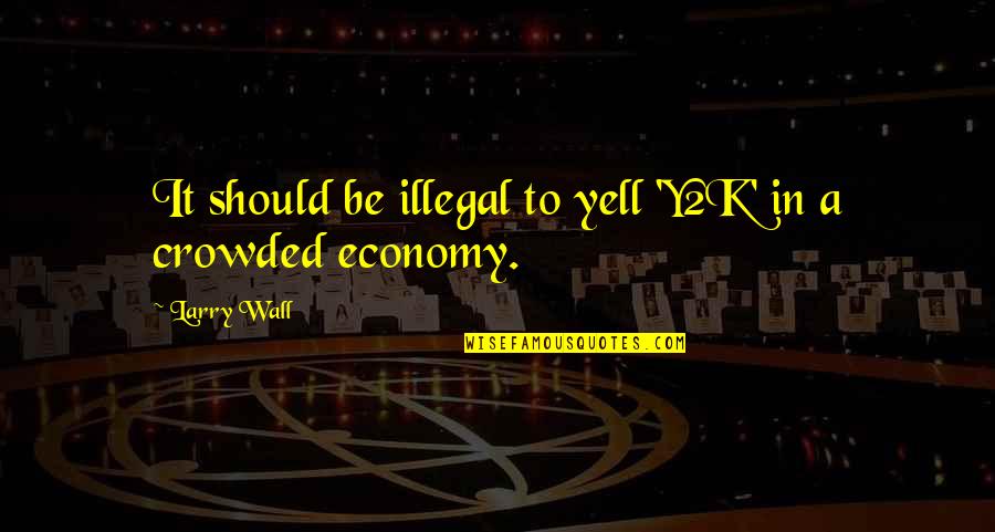 Fastshare Quotes By Larry Wall: It should be illegal to yell 'Y2K' in
