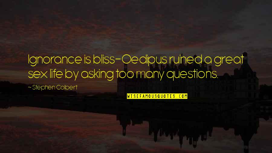 Fastway Couriers Quotes By Stephen Colbert: Ignorance is bliss-Oedipus ruined a great sex life