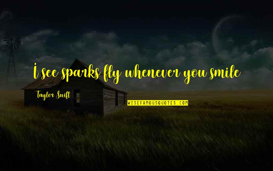 Fastway Quotes By Taylor Swift: I see sparks fly whenever you smile Fastway Quotes By Taylor Swift: I see sparks fly whenever you smile