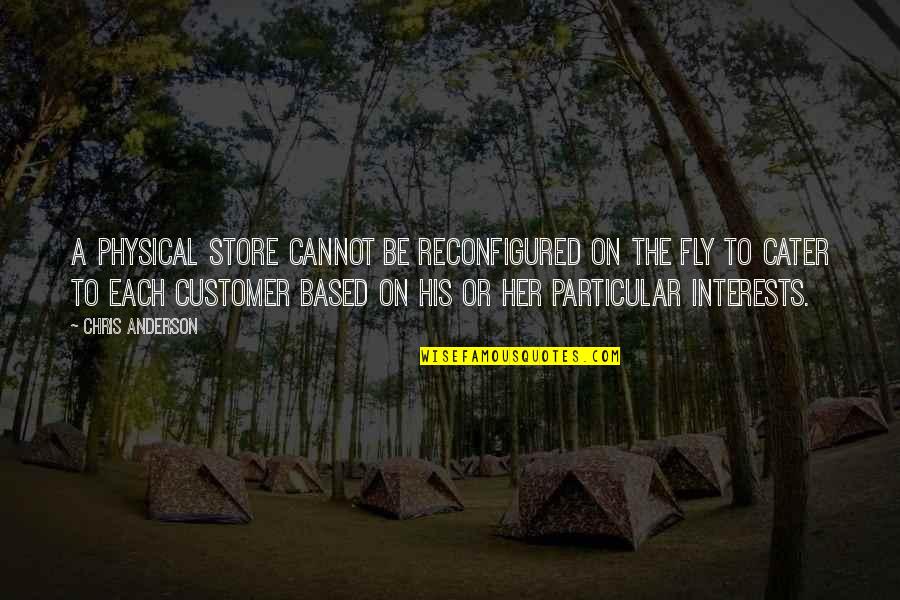 Fasulaye Quotes By Chris Anderson: A physical store cannot be reconfigured on the Fasulaye Quotes By Chris Anderson: A physical store cannot be reconfigured on the