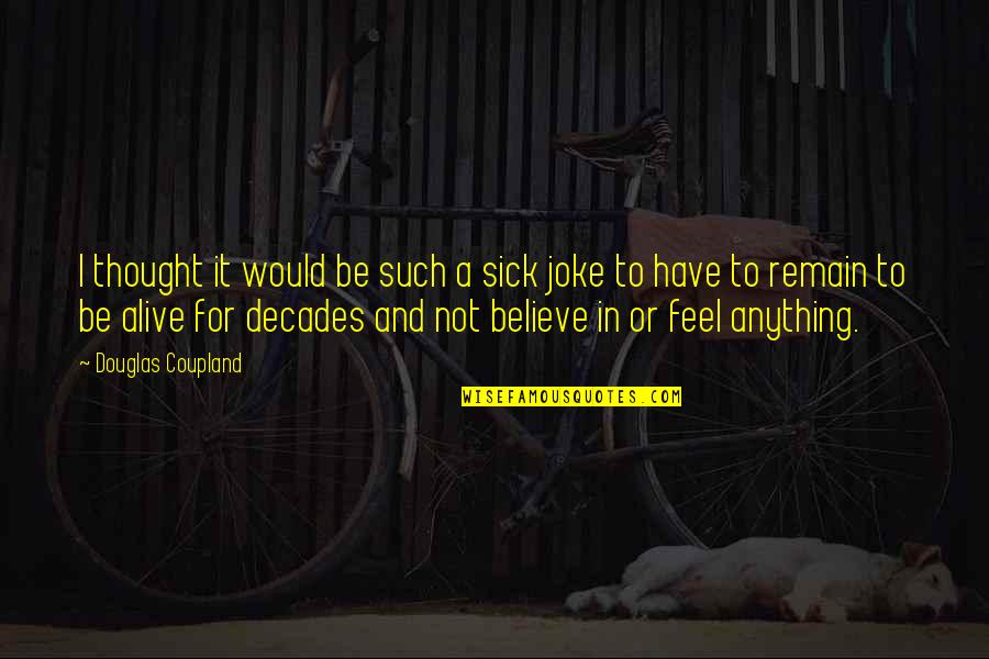 Faszbuk Quotes By Douglas Coupland: I thought it would be such a sick