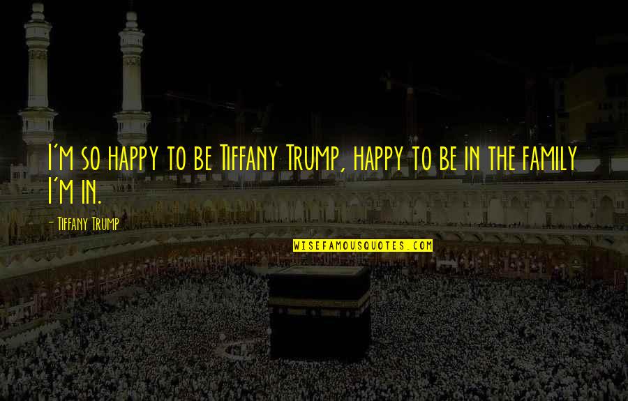 Faszbuk Quotes By Tiffany Trump: I'm so happy to be Tiffany Trump, happy