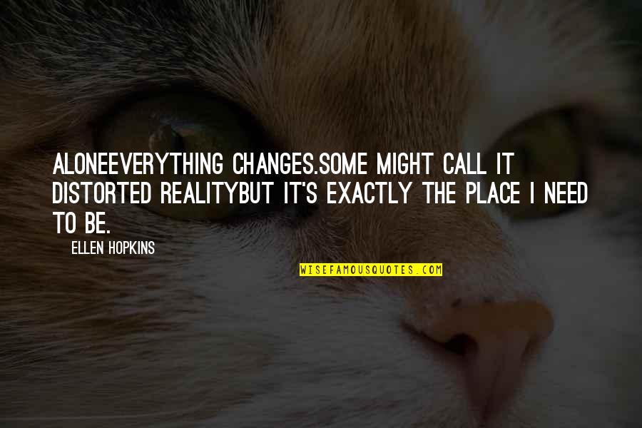 Faszination Morsetasten Quotes By Ellen Hopkins: Aloneeverything changes.Some might call it distorted realitybut it's