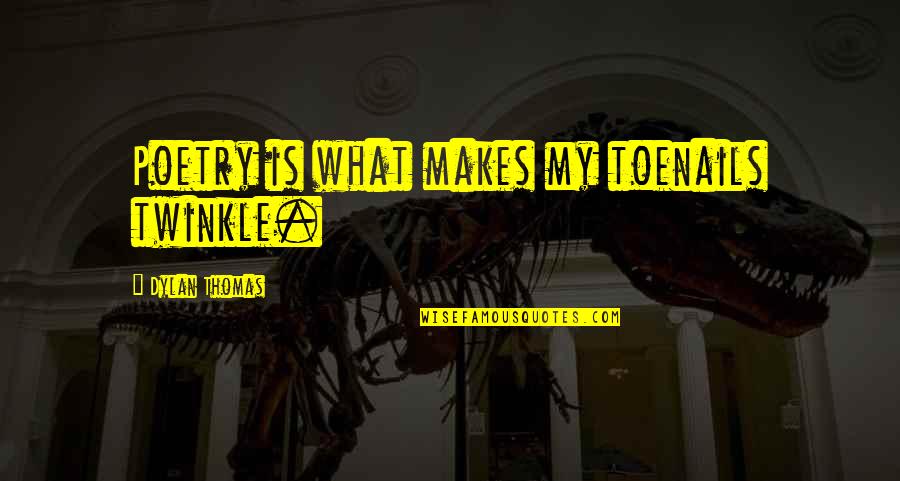 Fat Activism Quotes By Dylan Thomas: Poetry is what makes my toenails twinkle. Fat Activism Quotes By Dylan Thomas: Poetry is what makes my toenails twinkle.