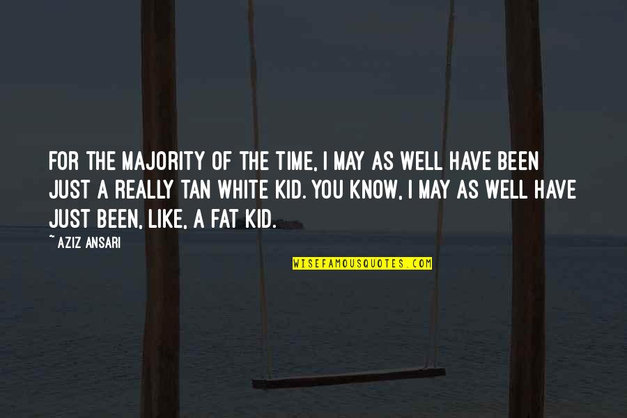 Fat And Know It Quotes By Aziz Ansari: For the majority of the time, I may Fat And Know It Quotes By Aziz Ansari: For the majority of the time, I may