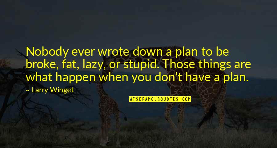 Fat And Lazy Quotes By Larry Winget: Nobody ever wrote down a plan to be