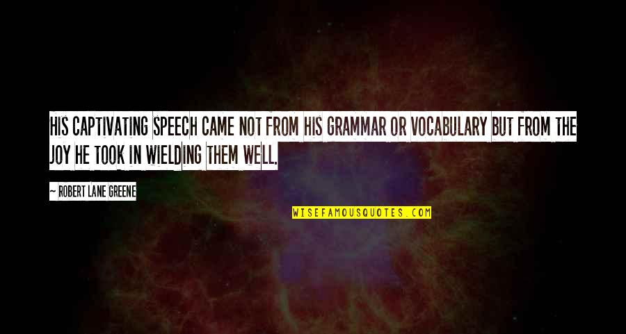 Fat And Sad Quotes By Robert Lane Greene: His captivating speech came not from his grammar