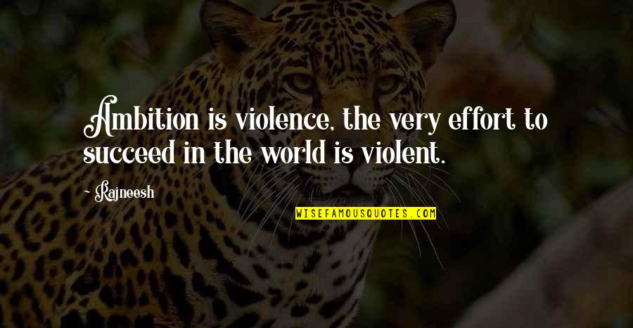 Fat And Skinny Girl Quotes By Rajneesh: Ambition is violence, the very effort to succeed