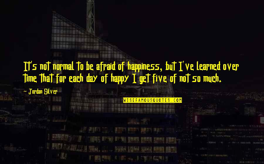 Fat And Thick Quotes By Jordan Silver: It's not normal to be afraid of happiness, Fat And Thick Quotes By Jordan Silver: It's not normal to be afraid of happiness,