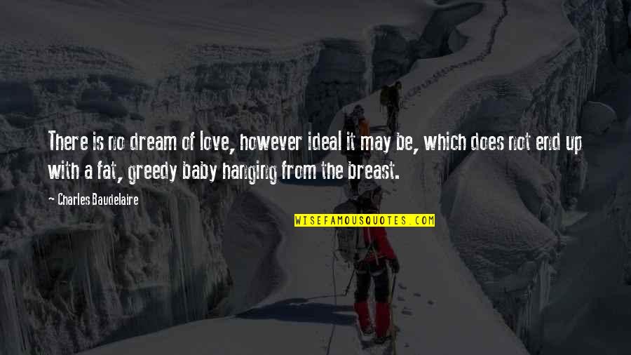 Fat Baby Quotes By Charles Baudelaire: There is no dream of love, however ideal