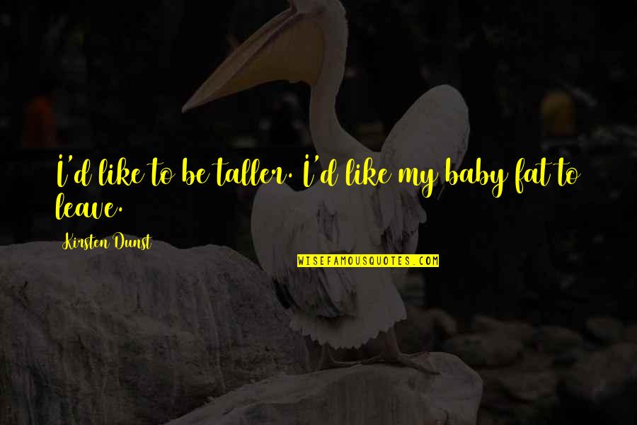 Fat Baby Quotes By Kirsten Dunst: I'd like to be taller. I'd like my