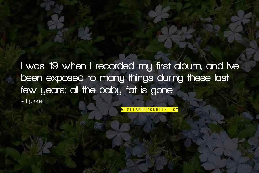 Fat Baby Quotes By Lykke Li: I was 19 when I recorded my first