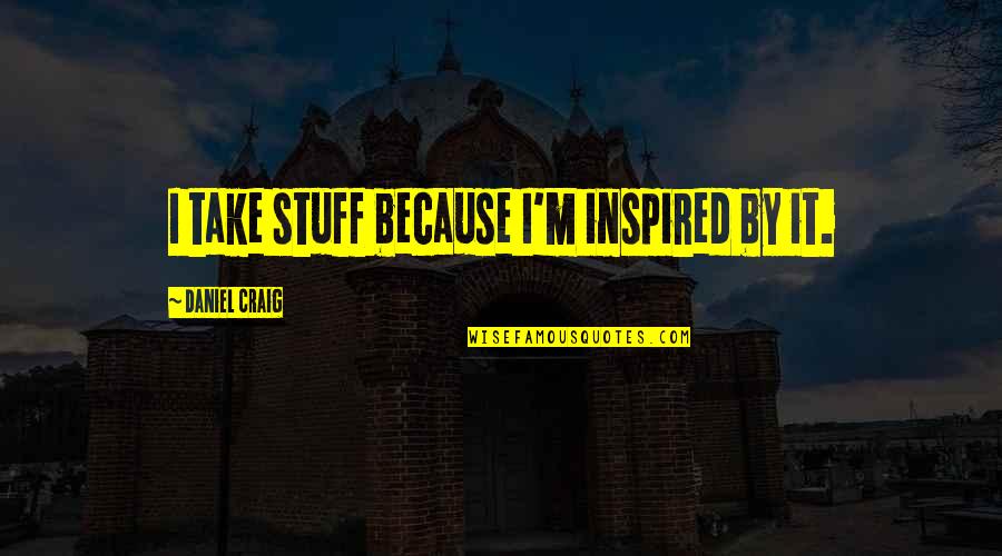 Fat Bastard Poop Quotes By Daniel Craig: I take stuff because I'm inspired by it. Fat Bastard Poop Quotes By Daniel Craig: I take stuff because I'm inspired by it.
