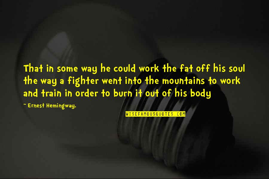 Fat Body Quotes By Ernest Hemingway,: That in some way he could work the