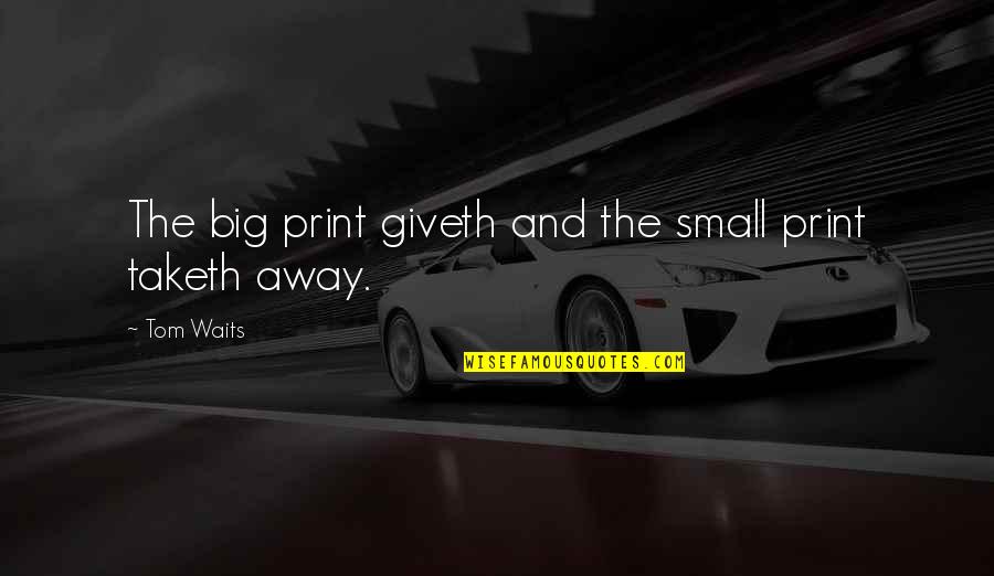 Fat Bum Quotes By Tom Waits: The big print giveth and the small print