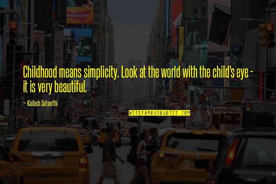 Fat But Cute Quotes By Kailash Satyarthi: Childhood means simplicity. Look at the world with Fat But Cute Quotes By Kailash Satyarthi: Childhood means simplicity. Look at the world with