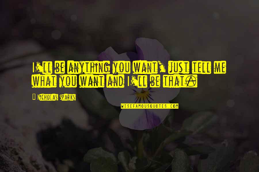 Fat But Cute Quotes By Nicholas Sparks: I'll be anything you want, just tell me