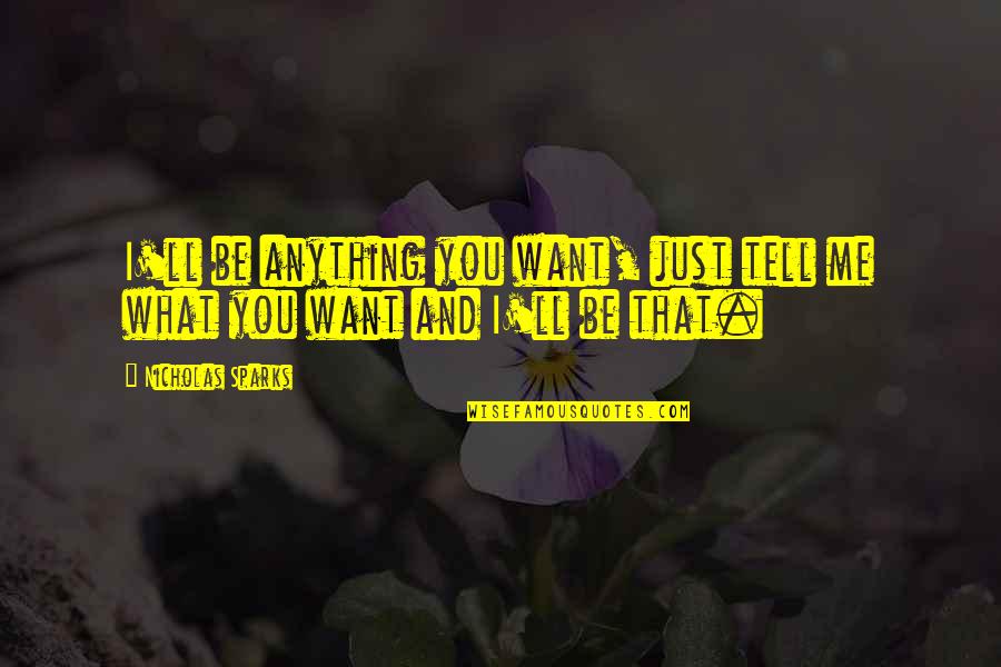 Fat But Cute Quotes By Nicholas Sparks: I'll be anything you want, just tell me Fat But Cute Quotes By Nicholas Sparks: I'll be anything you want, just tell me