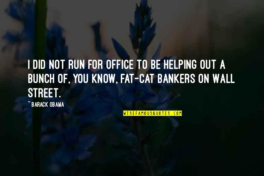 Fat Cat Quotes By Barack Obama: I did not run for office to be