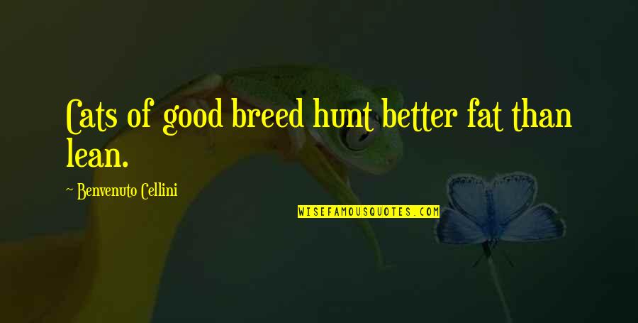 Fat Cat Quotes By Benvenuto Cellini: Cats of good breed hunt better fat than