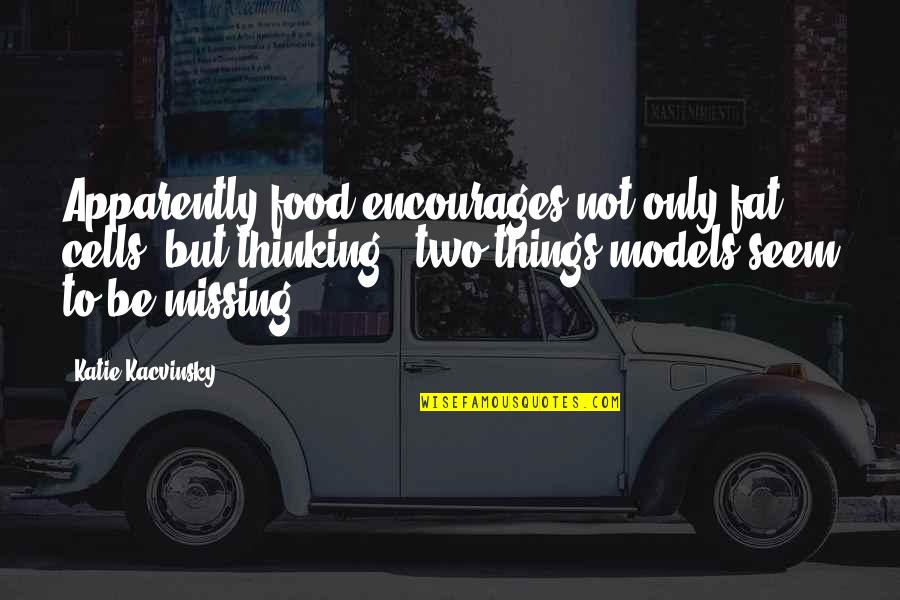 Fat Cells Quotes By Katie Kacvinsky: Apparently food encourages not only fat cells, but Fat Cells Quotes By Katie Kacvinsky: Apparently food encourages not only fat cells, but