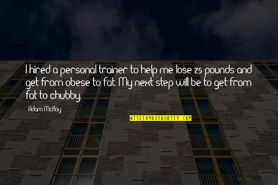 Fat Chubby Quotes By Adam McKay: I hired a personal trainer to help me Fat Chubby Quotes By Adam McKay: I hired a personal trainer to help me