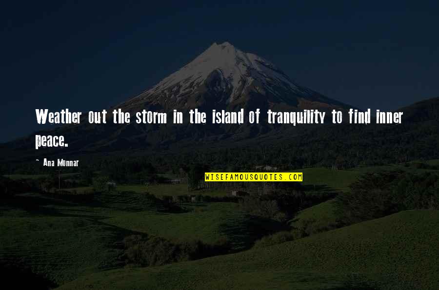 Fat Chubby Quotes By Ana Monnar: Weather out the storm in the island of