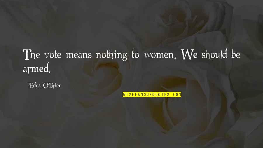 Fat Chubby Quotes By Edna O'Brien: The vote means nothing to women. We should Fat Chubby Quotes By Edna O'Brien: The vote means nothing to women. We should