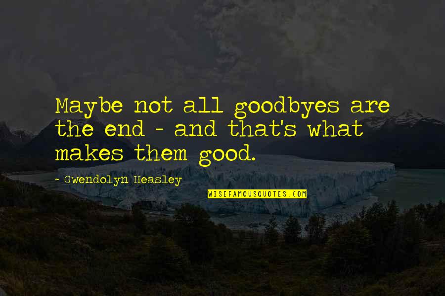 Fat Cows Quotes By Gwendolyn Heasley: Maybe not all goodbyes are the end -