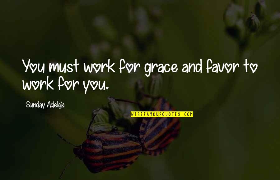 Fat Cows Quotes By Sunday Adelaja: You must work for grace and favor to Fat Cows Quotes By Sunday Adelaja: You must work for grace and favor to