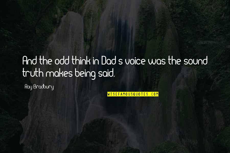 Fat Depressing Quotes By Ray Bradbury: And the odd think in Dad's voice was