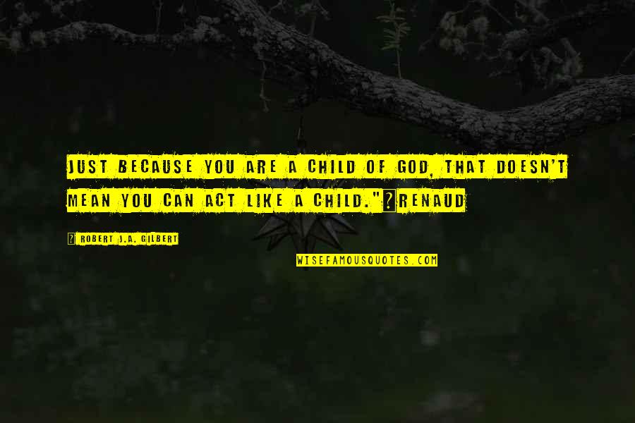 Fat Depressing Quotes By Robert J.A. Gilbert: Just because you are a child of God, Fat Depressing Quotes By Robert J.A. Gilbert: Just because you are a child of God,