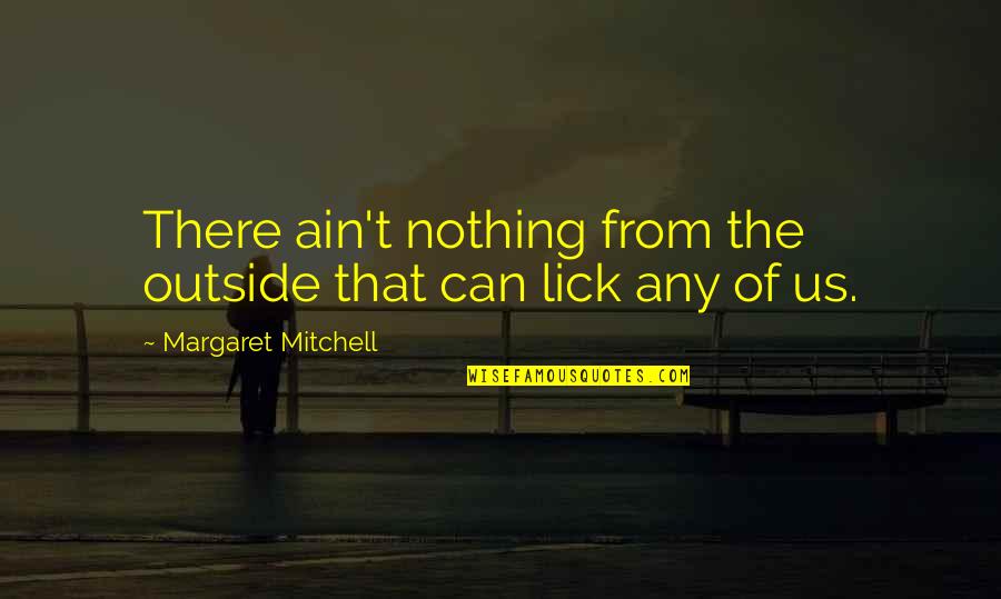 Fat English Guy Ww1 Quotes By Margaret Mitchell: There ain't nothing from the outside that can