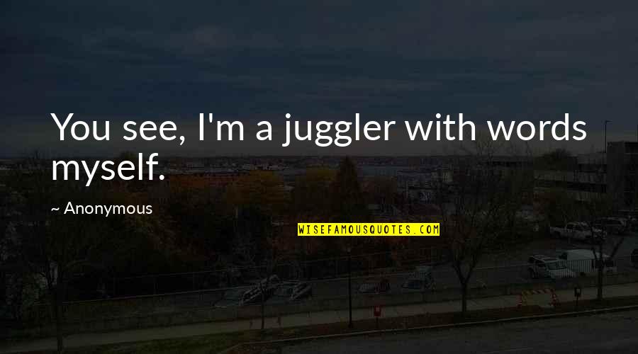 Fat Friar Quotes By Anonymous: You see, I'm a juggler with words myself.